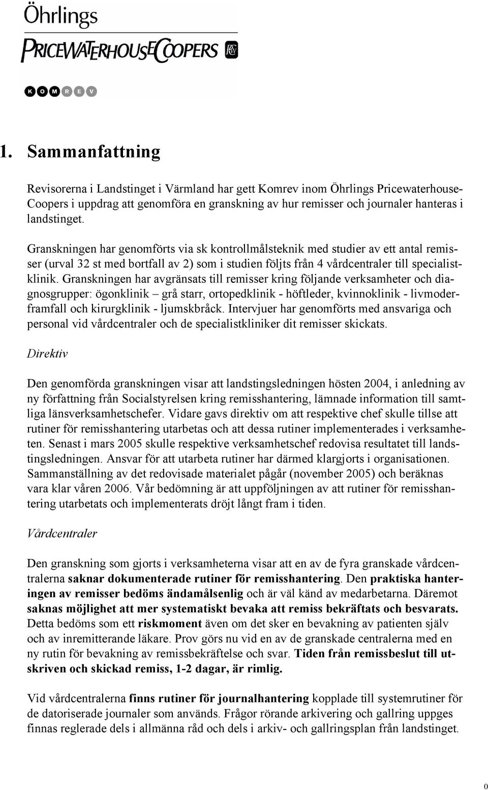 Granskningen har avgränsats till remisser kring följande verksamheter och diagnosgrupper: ögonklinik grå starr, ortopedklinik - höftleder, kvinnoklinik - livmoderframfall och kirurgklinik -