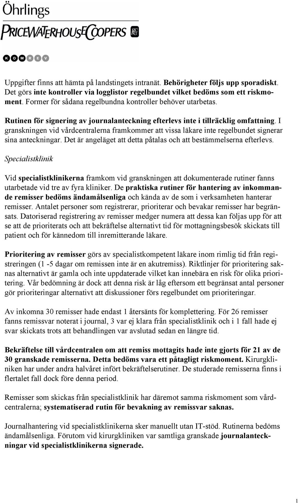 I granskningen vid vårdcentralerna framkommer att vissa läkare inte regelbundet signerar sina anteckningar. Det är angeläget att detta påtalas och att bestämmelserna efterlevs.