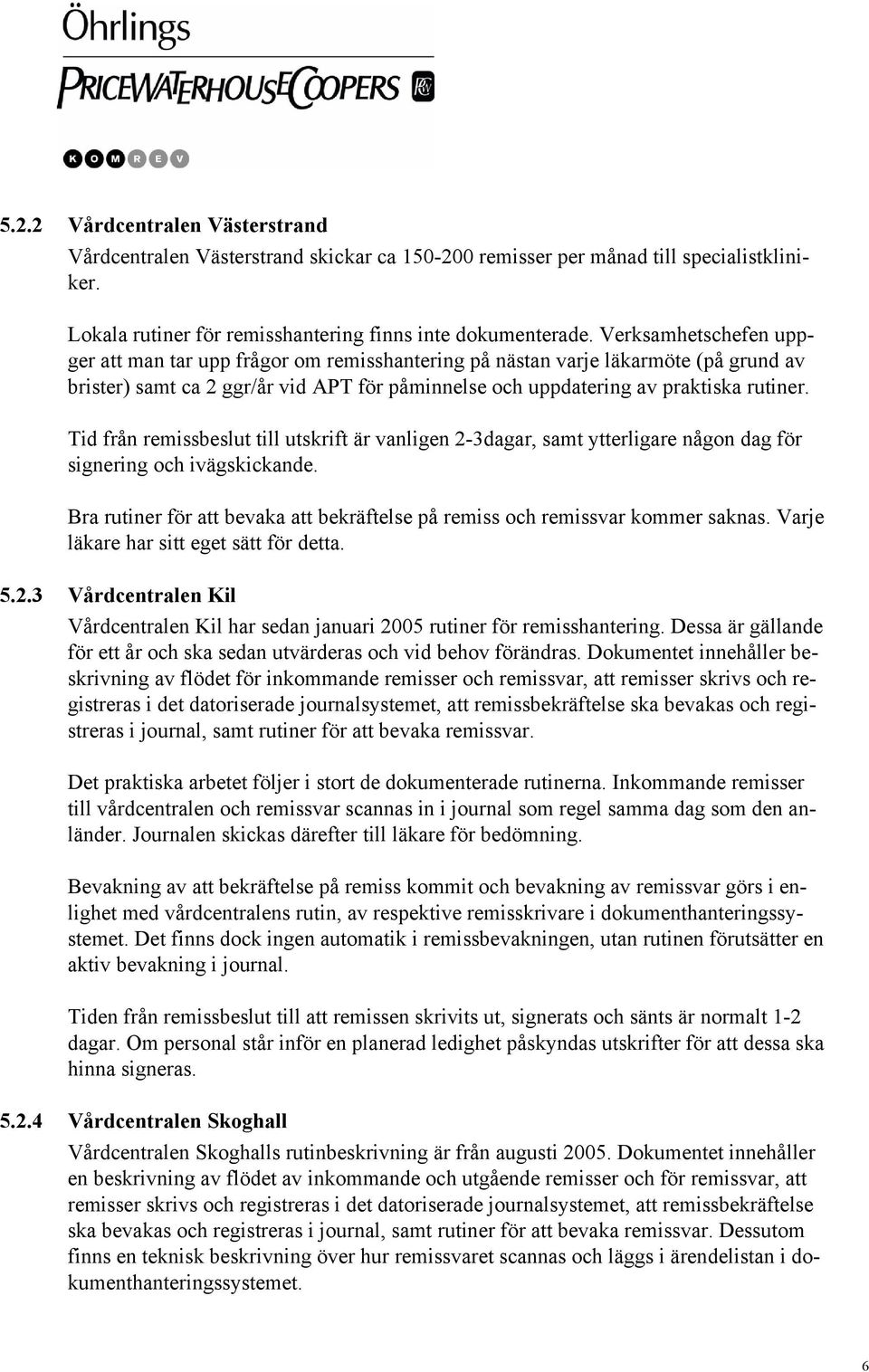 Tid från remissbeslut till utskrift är vanligen 2-3dagar, samt ytterligare någon dag för signering och ivägskickande. Bra rutiner för att bevaka att bekräftelse på remiss och remissvar kommer saknas.