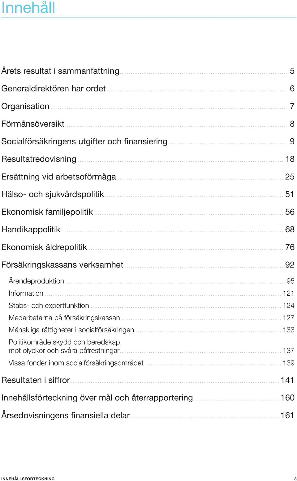 .. 92 Ärendeproduktion... 95 Information... 121 Stabs- och expertfunktion... 124 Medarbetarna på försäkringskassan... 127 Mänskliga rättigheter i socialförsäkringen.