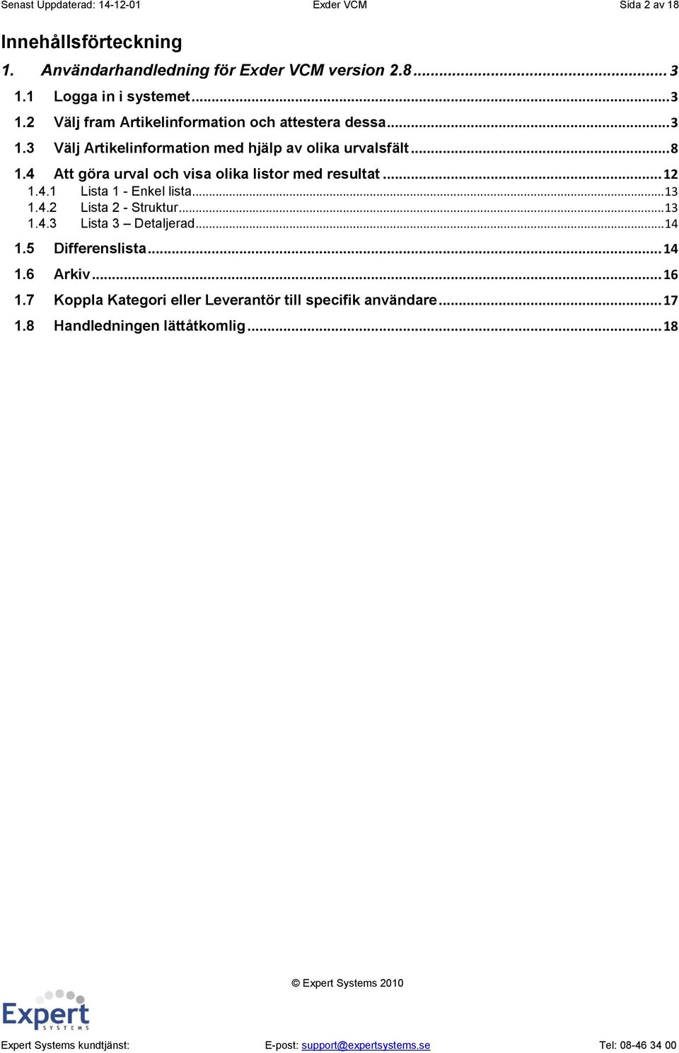 .. 8 1.4 Att göra urval och visa olika listor med resultat... 12 1.4.1 Lista 1 - Enkel lista... 13 1.4.2 Lista 2 - Struktur... 13 1.4.3 Lista 3 Detaljerad.