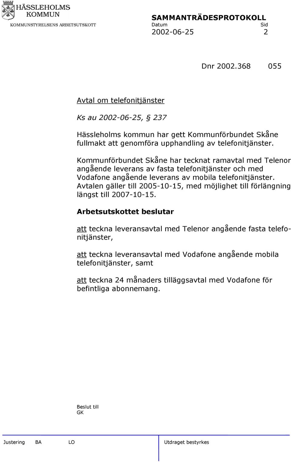 Kommunförbundet Skåne har tecknat ramavtal med Telenor angående leverans av fasta telefonitjänster och med Vodafone angående leverans av mobila telefonitjänster.