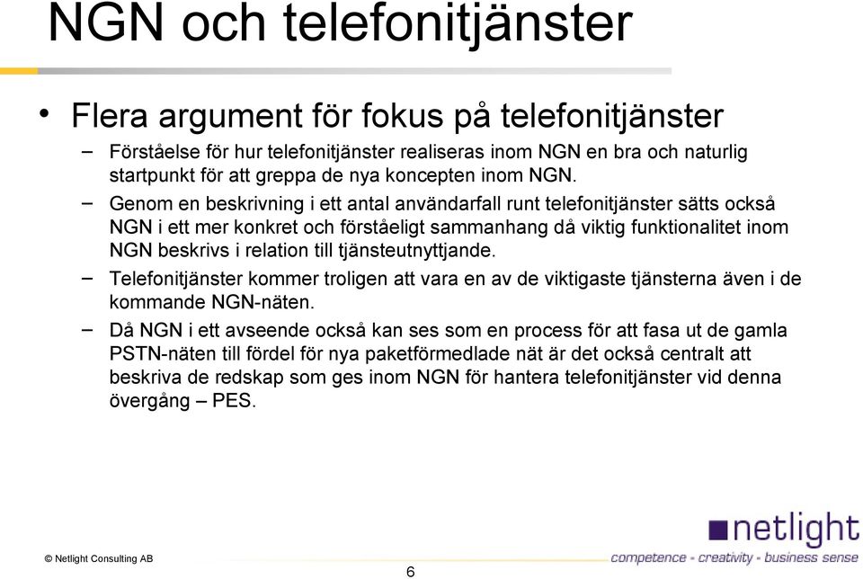 Genom en beskrivning i ett antal användarfall runt telefonitjänster sätts också NGN i ett mer konkret och förståeligt sammanhang då viktig funktionalitet inom NGN beskrivs i relation till