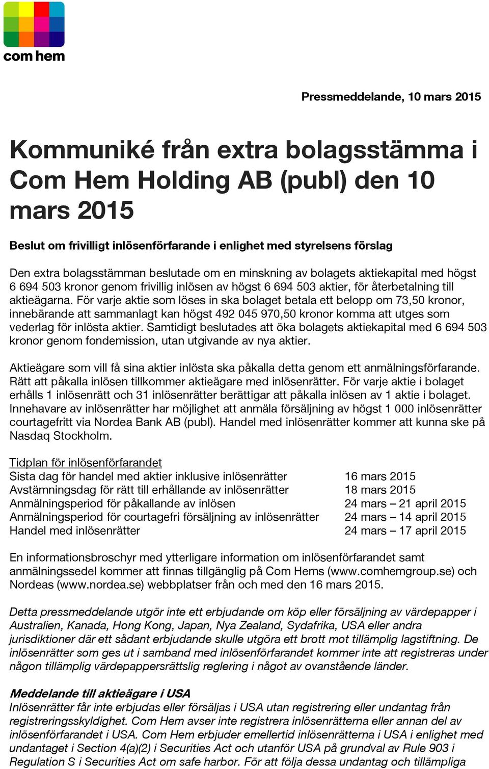 För varje aktie som löses in ska bolaget betala ett belopp om 73,50 kronor, innebärande att sammanlagt kan högst 492 045 970,50 kronor komma att utges som vederlag för inlösta aktier.