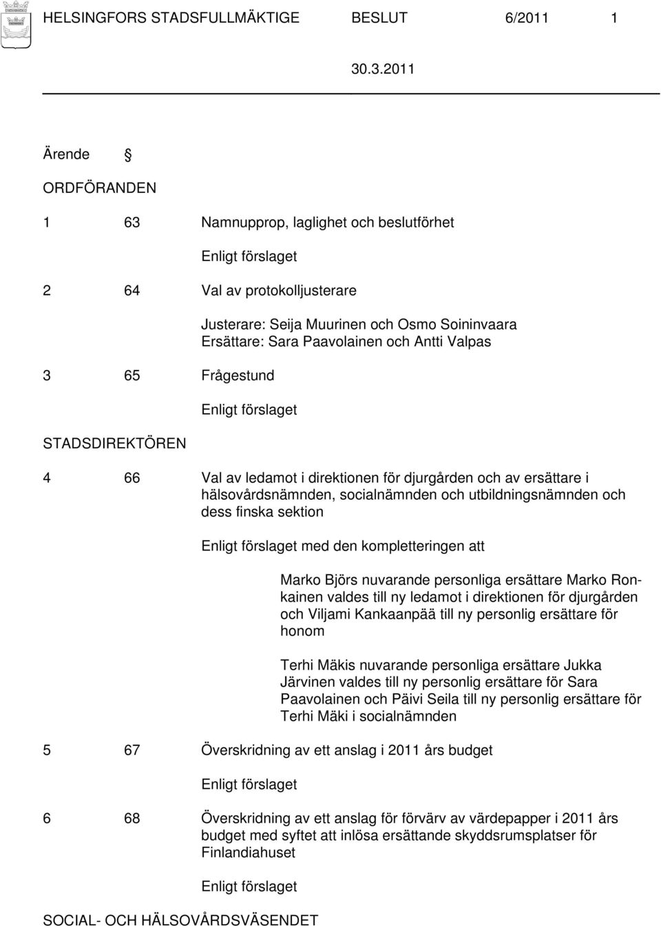 finska sektion med den kompletteringen att Marko Björs nuvarande personliga ersättare Marko Ronkainen valdes till ny ledamot i direktionen för djurgården och Viljami Kankaanpää till ny personlig