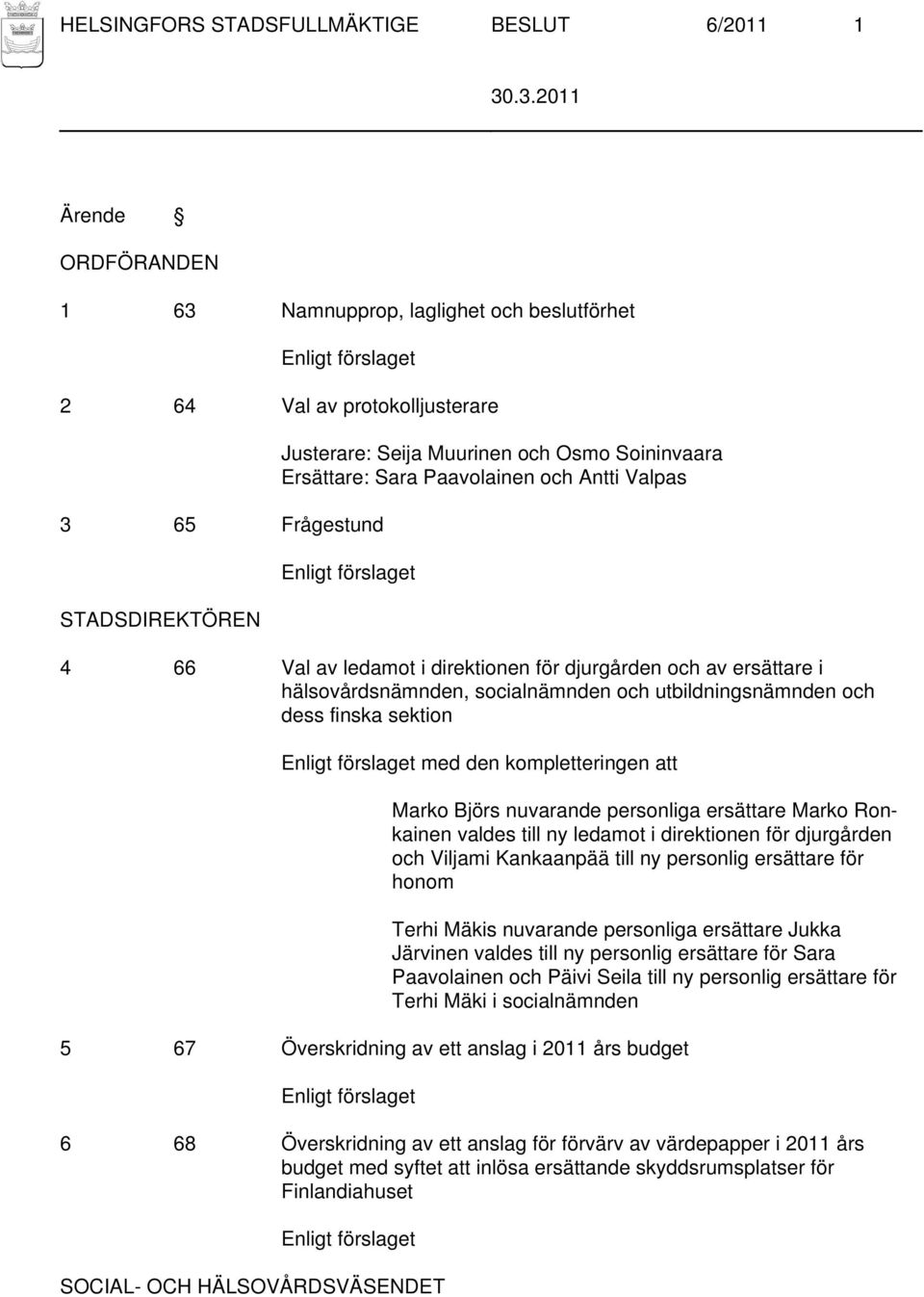 finska sektion med den kompletteringen att Marko Björs nuvarande personliga ersättare Marko Ronkainen valdes till ny ledamot i direktionen för djurgården och Viljami Kankaanpää till ny personlig