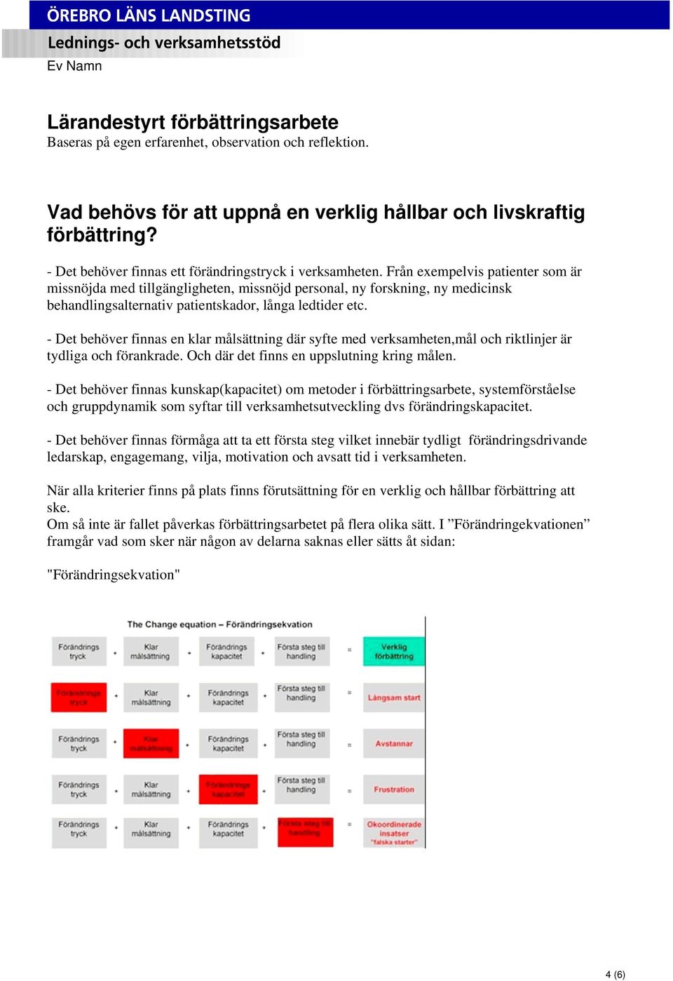 Från exempelvis patienter som är missnöjda med tillgängligheten, missnöjd personal, ny forskning, ny medicinsk behandlingsalternativ patientskador, långa ledtider etc.