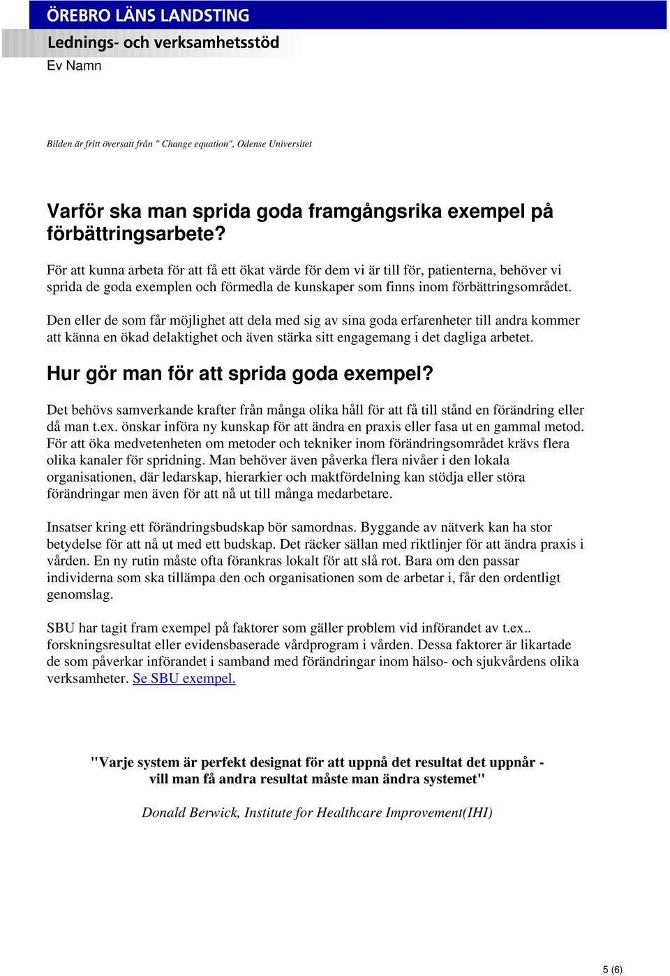 Den eller de som får möjlighet att dela med sig av sina goda erfarenheter till andra kommer att känna en ökad delaktighet och även stärka sitt engagemang i det dagliga arbetet.