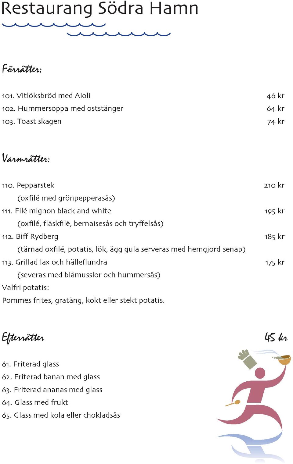 Biff Rydberg 185 kr (tärnad oxfilé, potatis, lök, ägg gula serveras med hemgjord senap) 113.