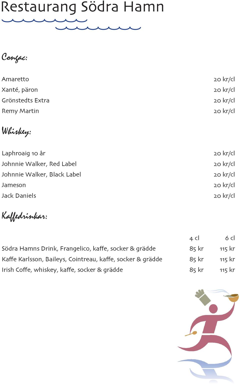 Södra Hamns Drink, Frangelico, kaffe, socker & grädde 85 kr 115 kr Kaffe Karlsson, Baileys,