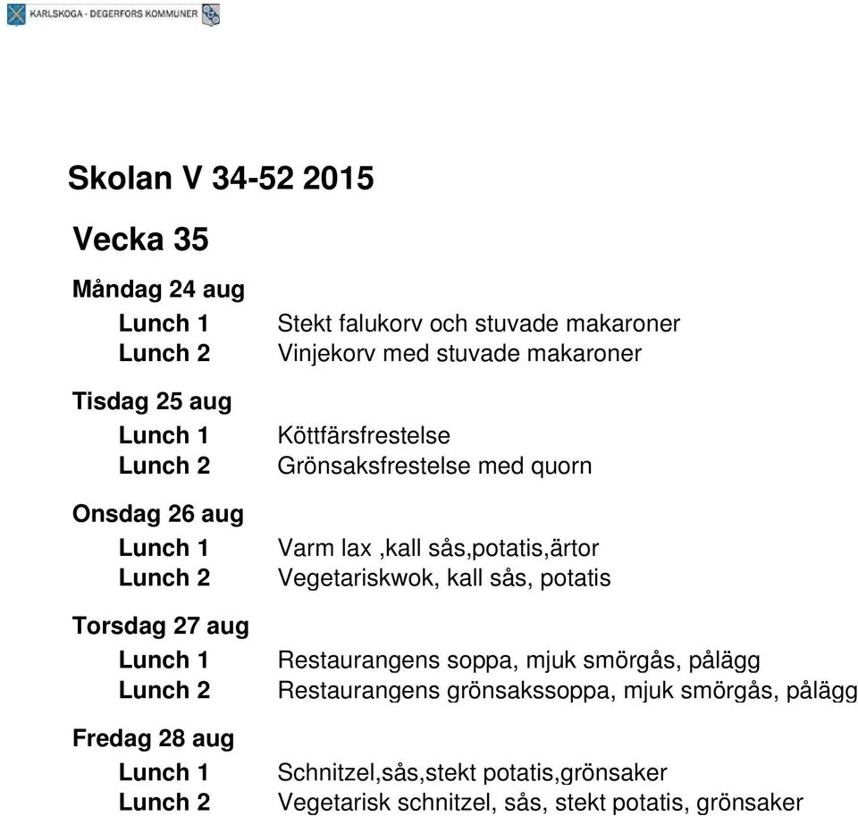sås,potatis,ärtor Vegetariskwok, kall sås, potatis Restaurangens soppa, mjuk smörgås, pålägg Restaurangens