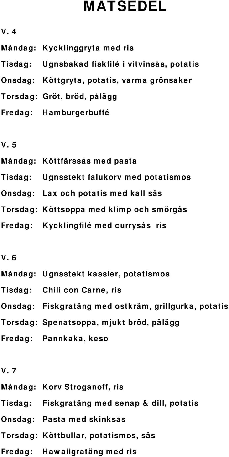 5 Måndag: Köttfärssås med pasta Ugnsstekt falukorv med potatismos Onsdag: Lax och potatis med kall sås Torsdag: Köttsoppa med klimp och smörgås Kycklingfilé med currysås