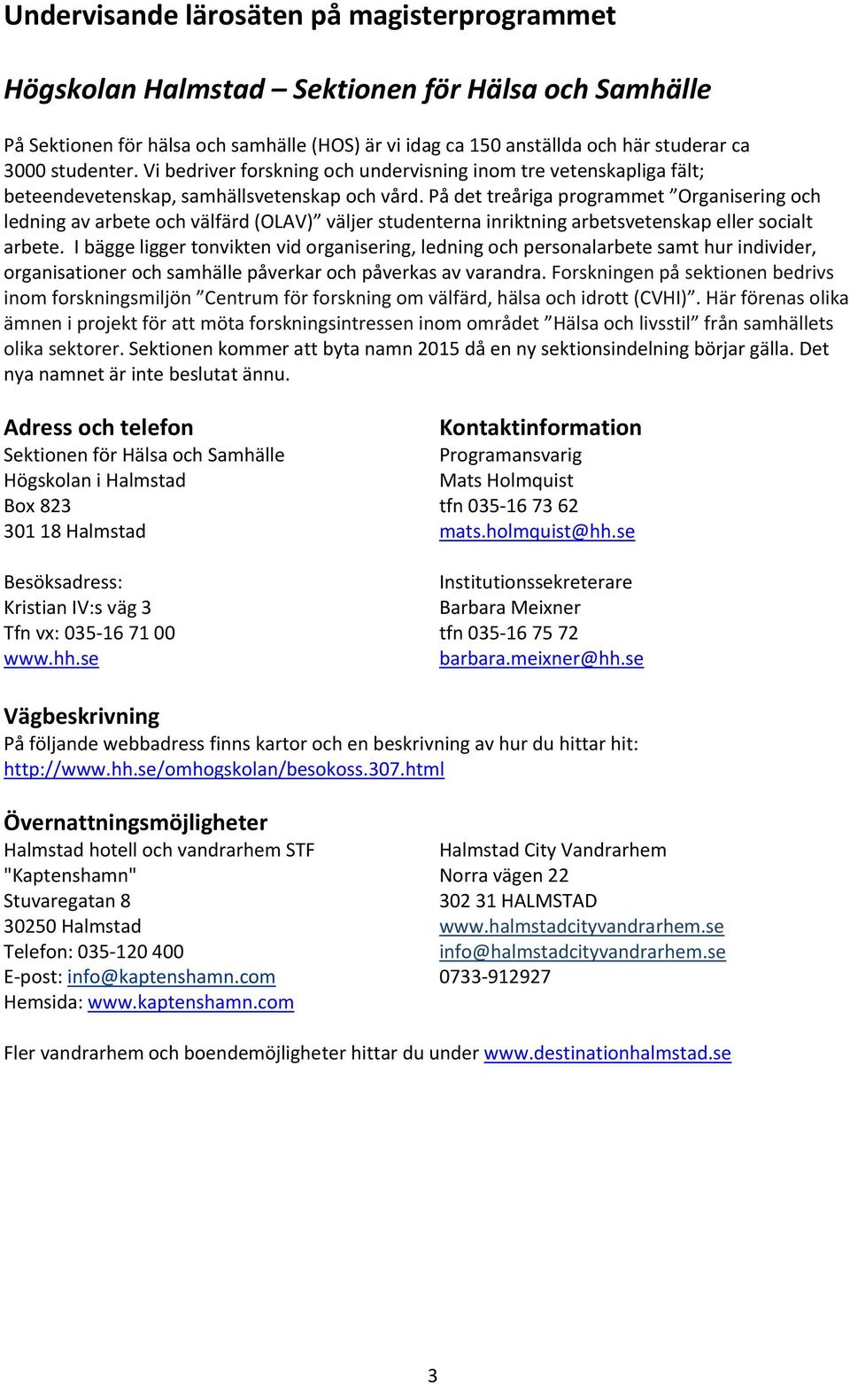 På det treåriga programmet Organisering och ledning av arbete och välfärd (OLAV) väljer studenterna inriktning arbetsvetenskap eller socialt arbete.