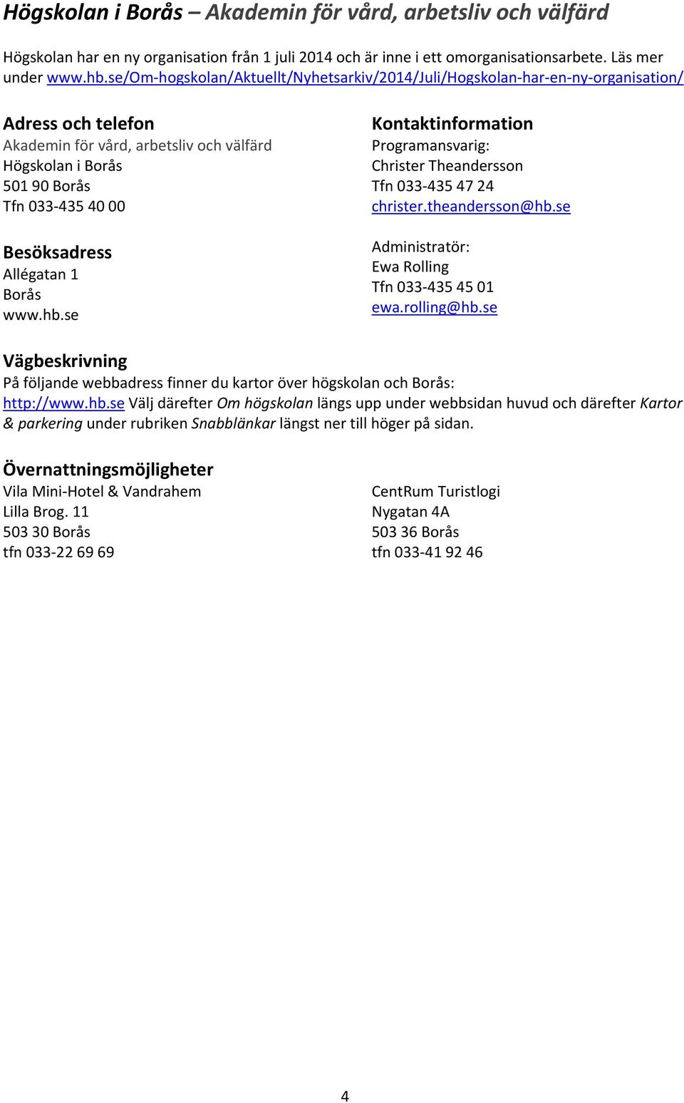 Borås www.hb.se Programansvarig: Christer Theandersson Tfn 033 435 47 24 christer.theandersson@hb.se Administratör: Ewa Rolling Tfn 033 435 45 01 ewa.rolling@hb.