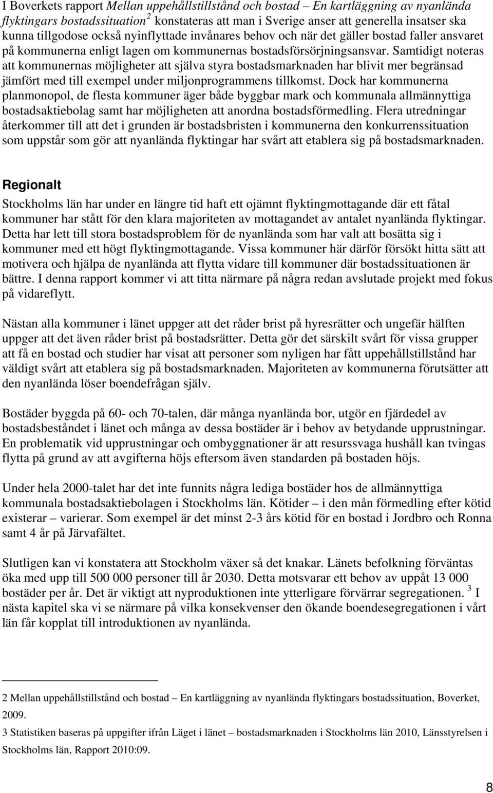 Samtidigt noteras att kommunernas möjligheter att själva styra bostadsmarknaden har blivit mer begränsad jämfört med till exempel under miljonprogrammens tillkomst.