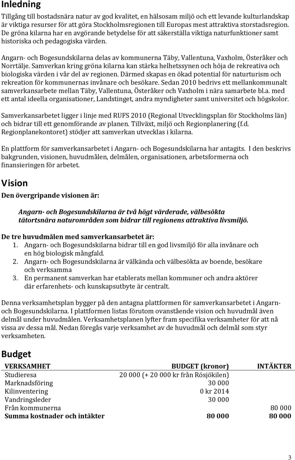 Angarn- och Bogesundskilarna delas av kommunerna Täby, Vallentuna, Vaxholm, Österåker och Norrtälje.