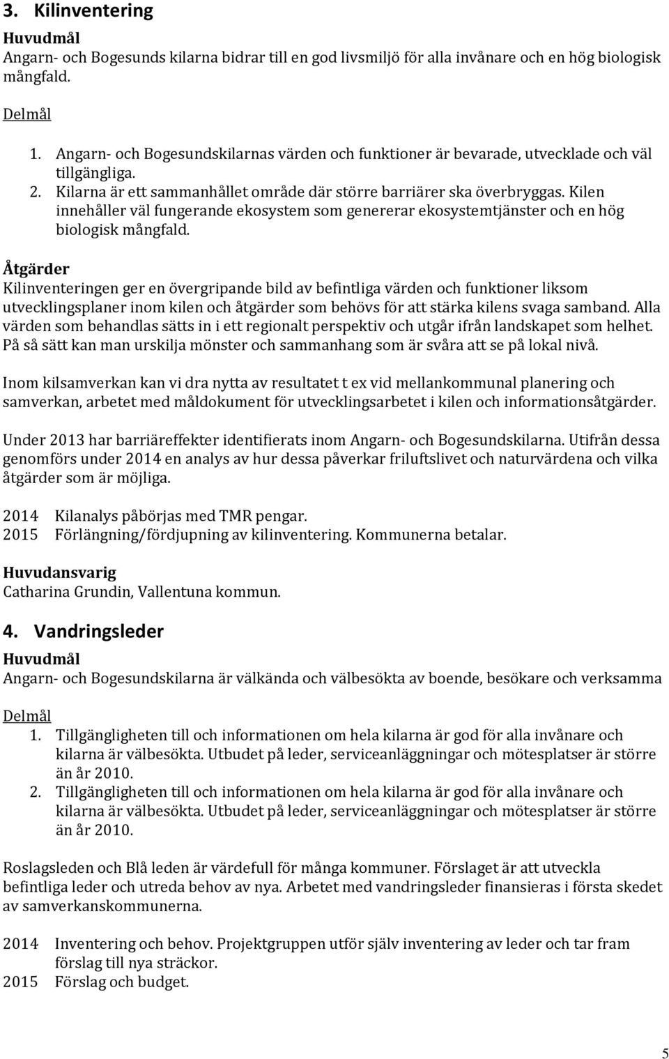 Kilen innehåller väl fungerande ekosystem som genererar ekosystemtjänster och en hög biologisk mångfald.