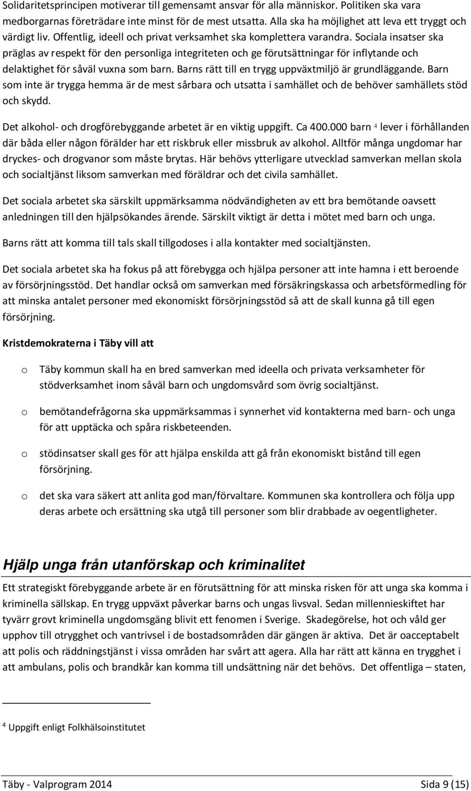 Sociala insatser ska präglas av respekt för den personliga integriteten och ge förutsättningar för inflytande och delaktighet för såväl vuxna som barn.