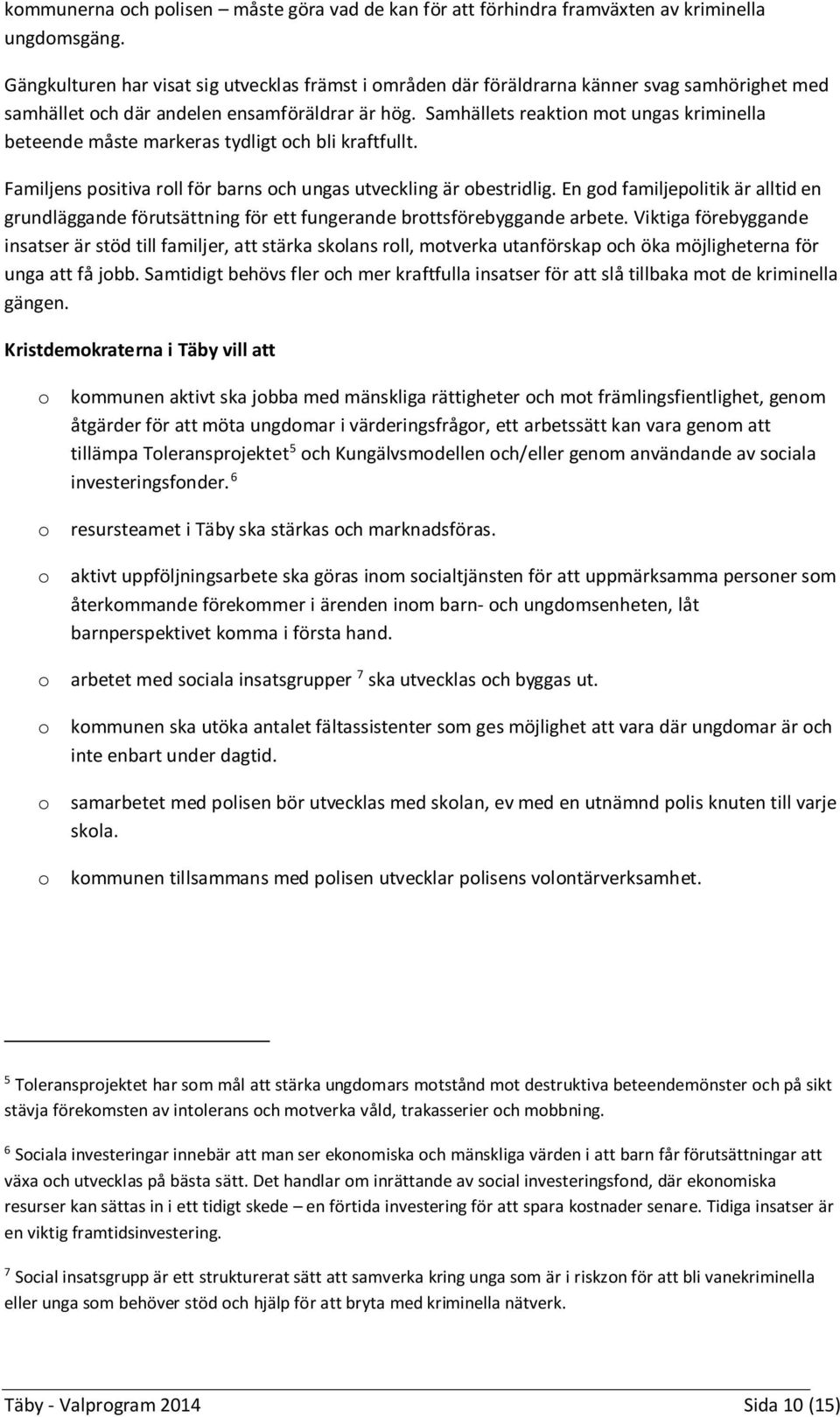 Samhällets reaktion mot ungas kriminella beteende måste markeras tydligt och bli kraftfullt. Familjens positiva roll för barns och ungas utveckling är obestridlig.
