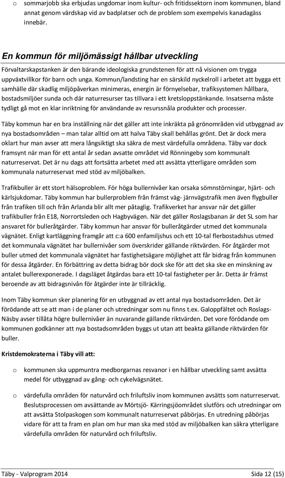 Kommun/landsting har en särskild nyckelroll i arbetet att bygga ett samhälle där skadlig miljöpåverkan minimeras, energin är förnyelsebar, trafiksystemen hållbara, bostadsmiljöer sunda och där