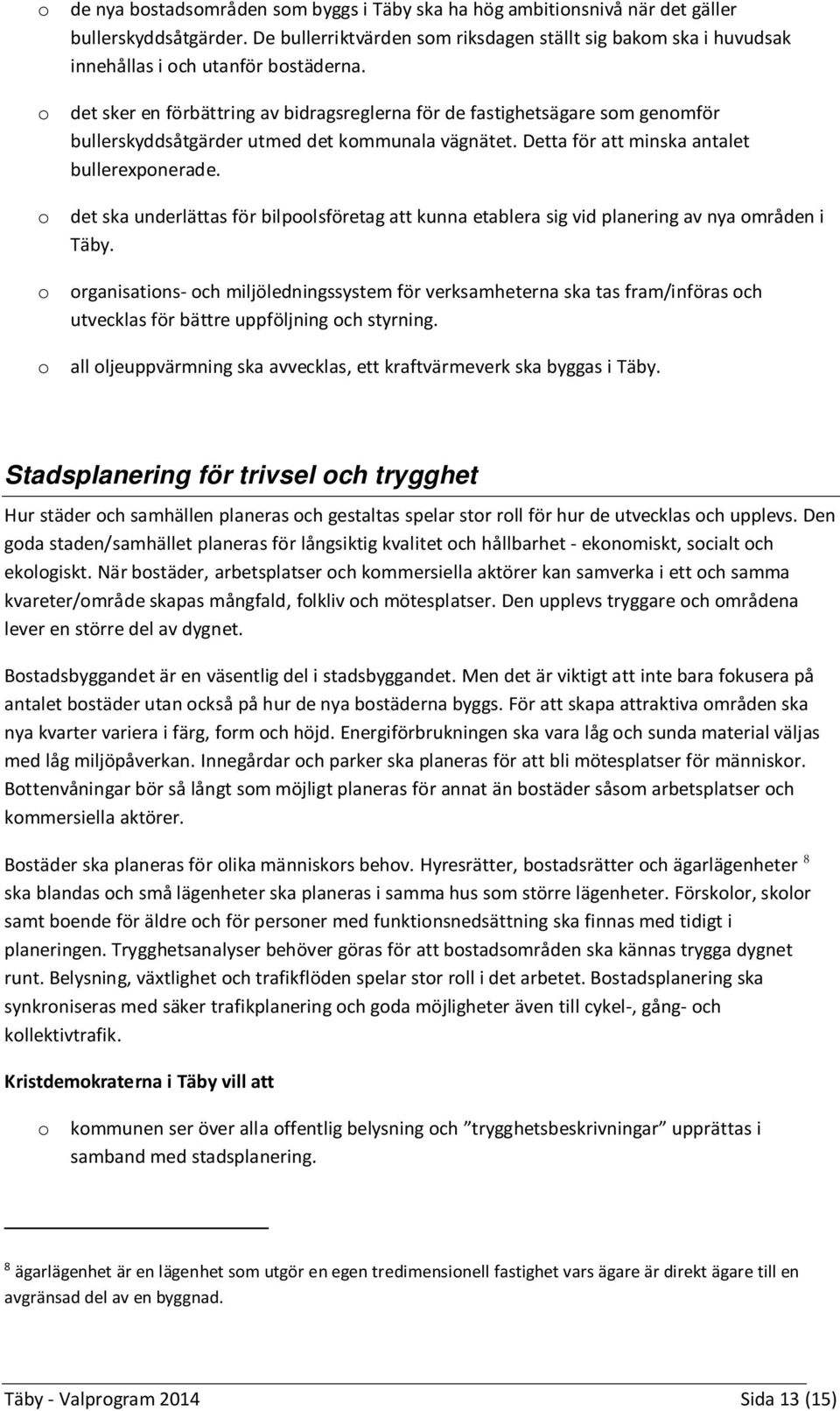 o det sker en förbättring av bidragsreglerna för de fastighetsägare som genomför bullerskyddsåtgärder utmed det kommunala vägnätet. Detta för att minska antalet bullerexponerade.