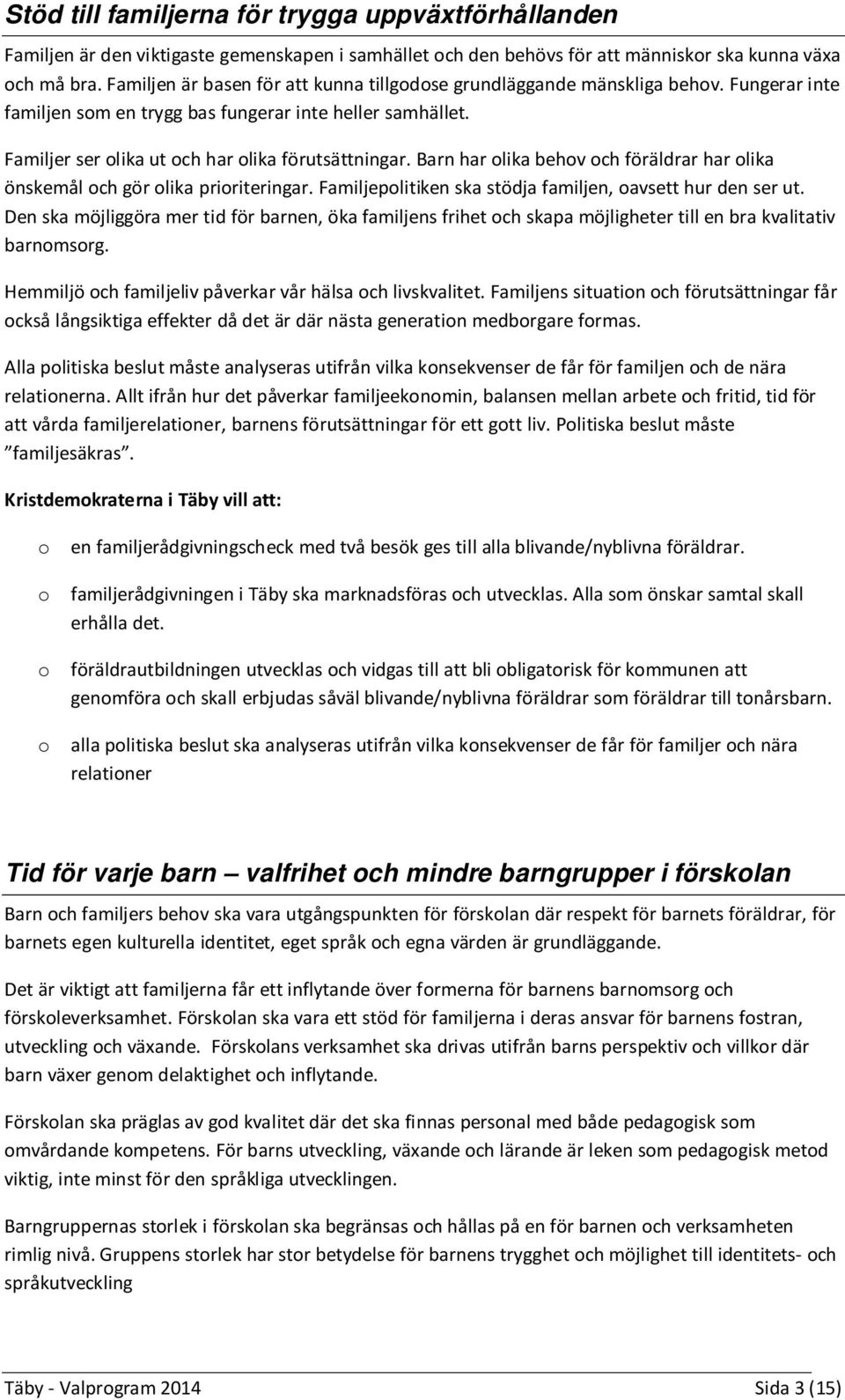 Barn har olika behov och föräldrar har olika önskemål och gör olika prioriteringar. Familjepolitiken ska stödja familjen, oavsett hur den ser ut.