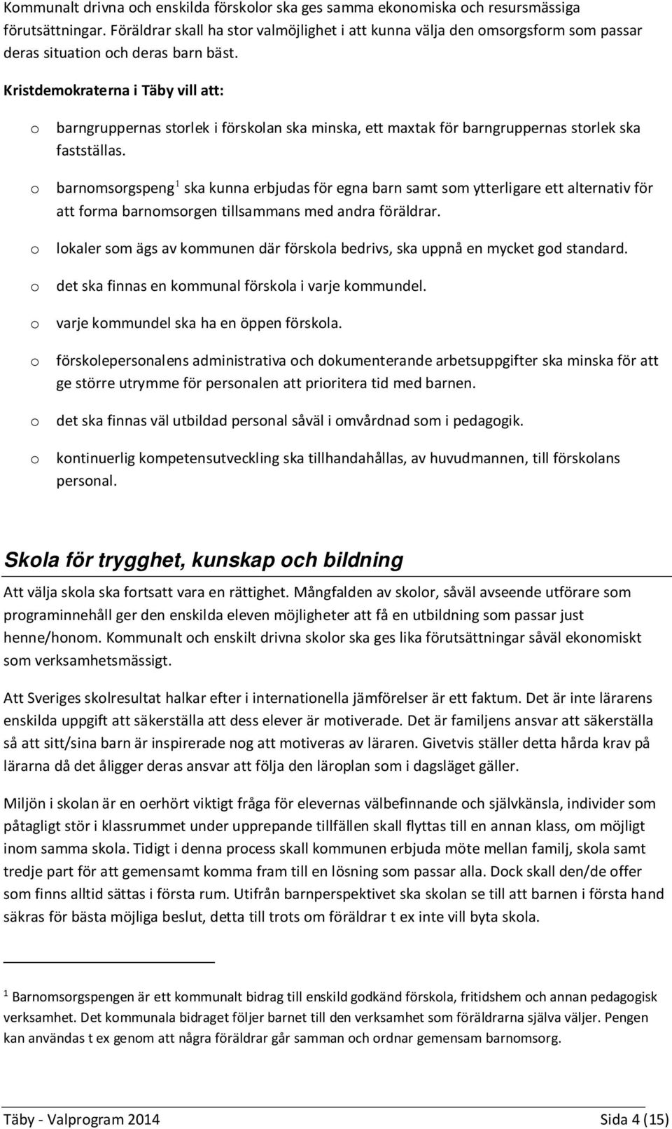 Kristdemokraterna i Täby vill att: o barngruppernas storlek i förskolan ska minska, ett maxtak för barngruppernas storlek ska fastställas.