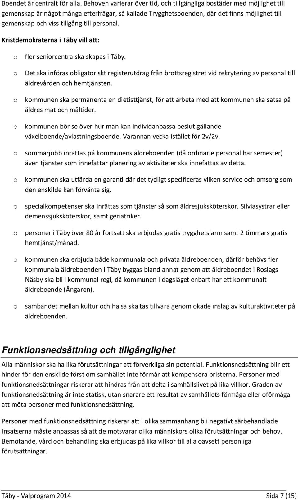 till personal. Kristdemokraterna i Täby vill att: o fler seniorcentra ska skapas i Täby.