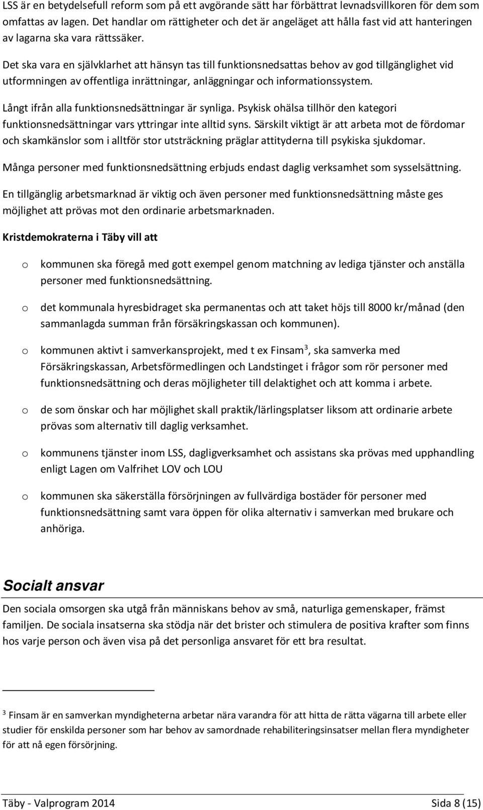 Det ska vara en självklarhet att hänsyn tas till funktionsnedsattas behov av god tillgänglighet vid utformningen av offentliga inrättningar, anläggningar och informationssystem.