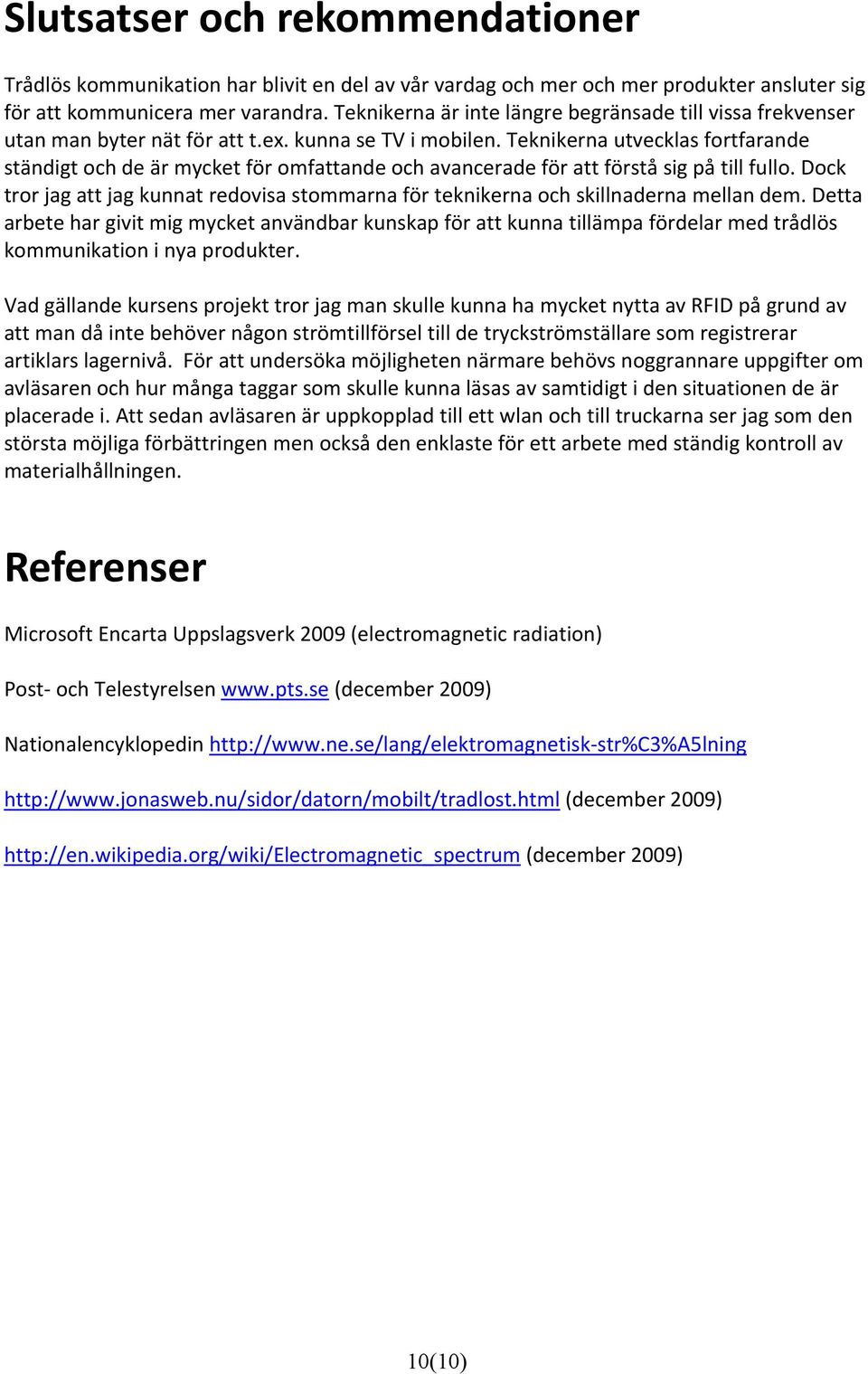 Teknikerna utvecklas fortfarande ständigt och de är mycket för omfattande och avancerade för att förstå sig på till fullo.