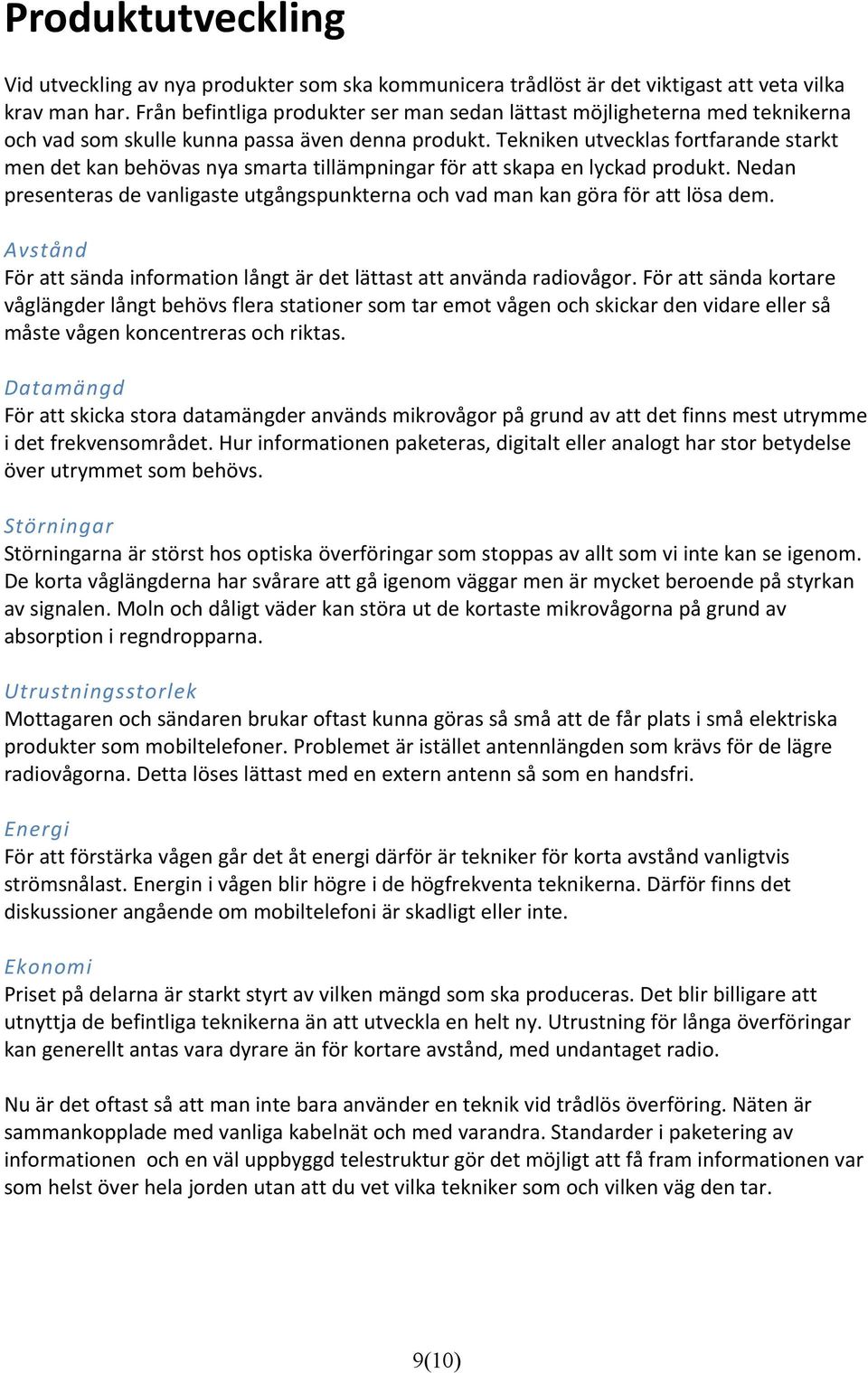 Tekniken utvecklas fortfarande starkt men det kan behövas nya smarta tillämpningar för att skapa en lyckad produkt.