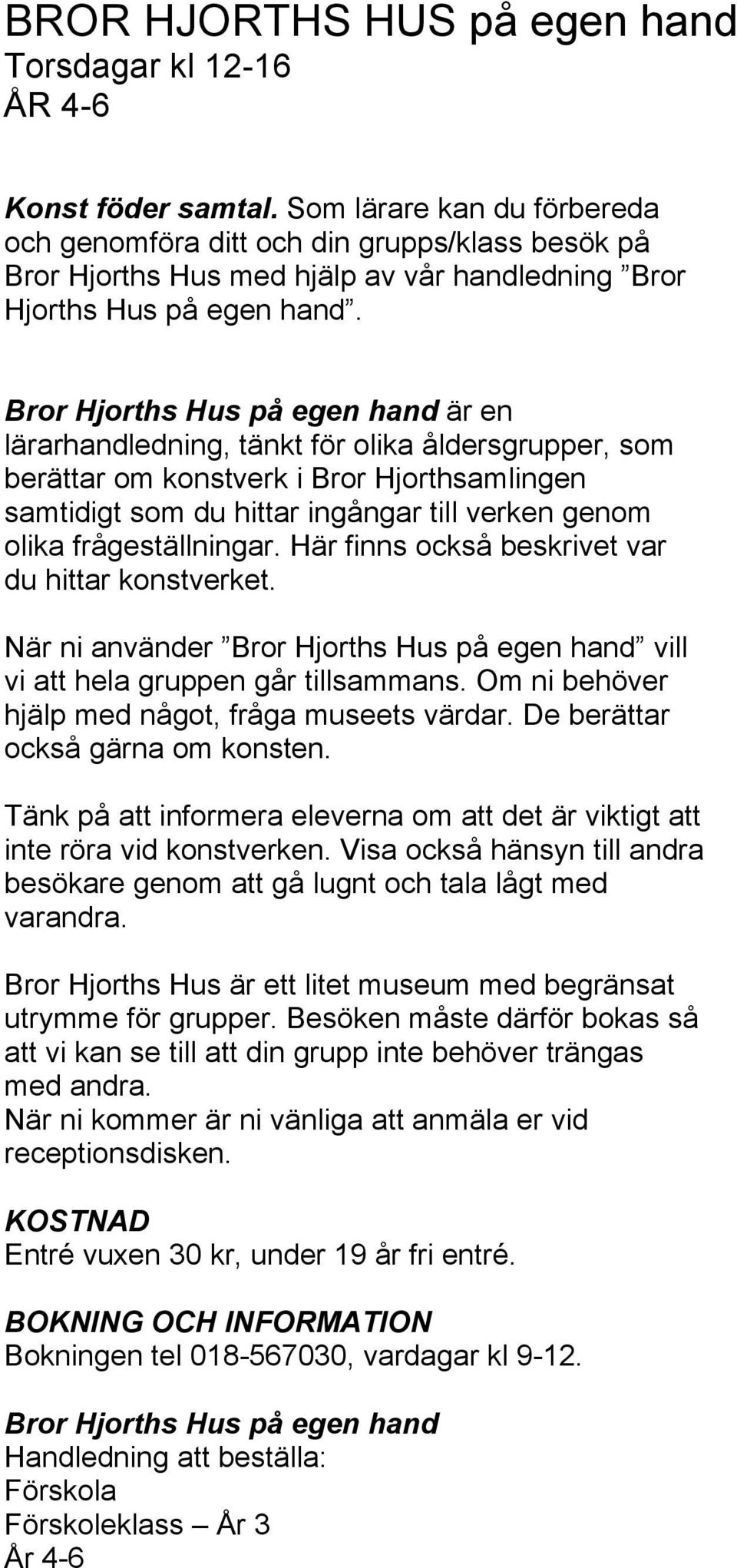 frågeställningar. Här finns också beskrivet var du hittar konstverket. När ni använder Bror Hjorths Hus på egen hand vill vi att hela gruppen går tillsammans.