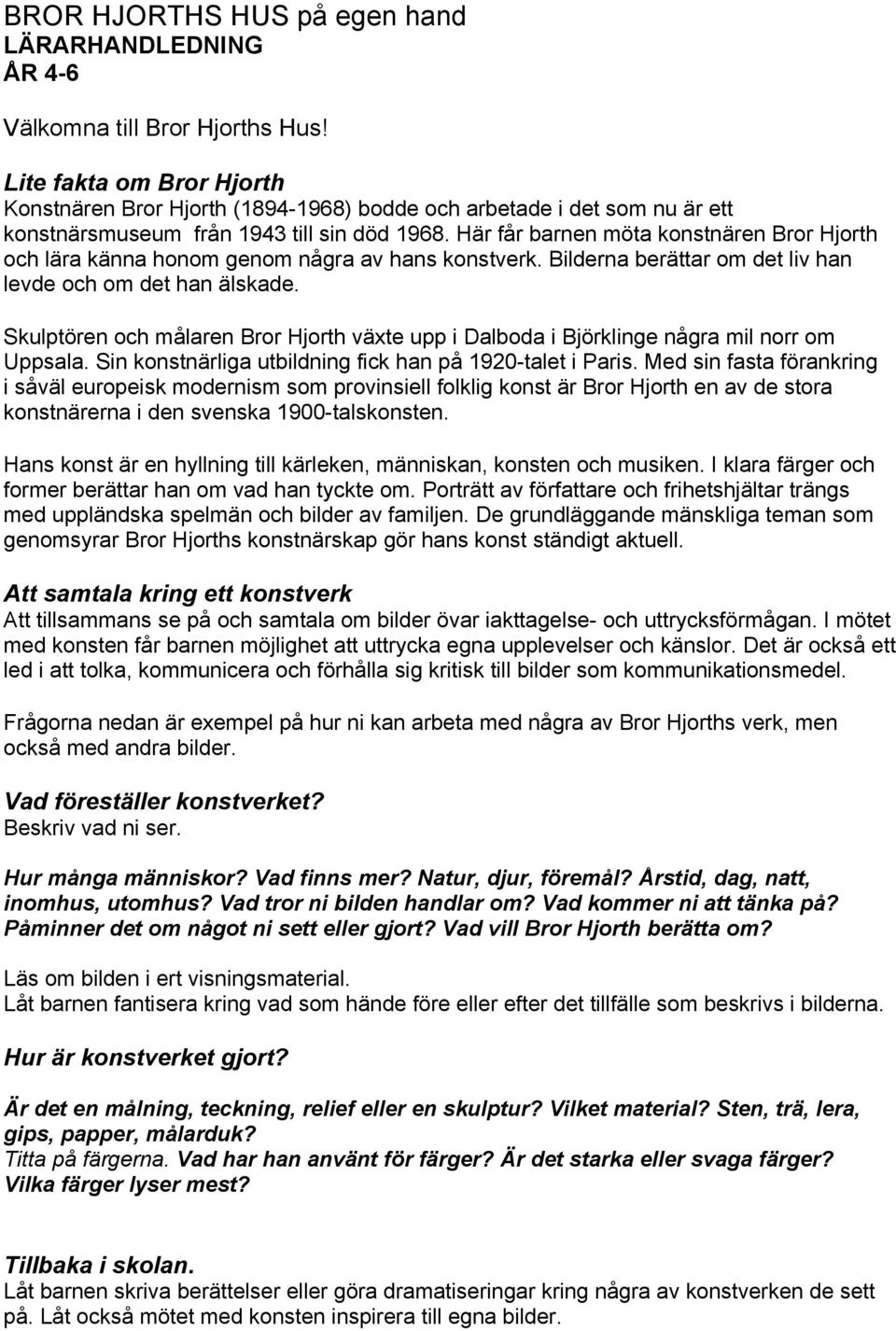 Skulptören och målaren Bror Hjorth växte upp i Dalboda i Björklinge några mil norr om Uppsala. Sin konstnärliga utbildning fick han på 1920-talet i Paris.