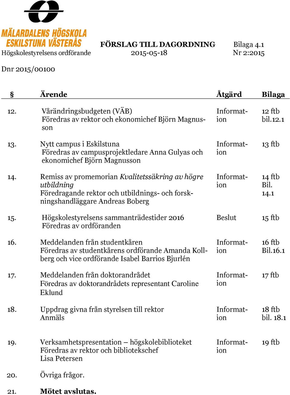 Remiss av promemorian Kvalitetssäkring av högre utbildning Föredragande rektor och utbildnings- och forskningshandläggare Andreas Boberg 15.