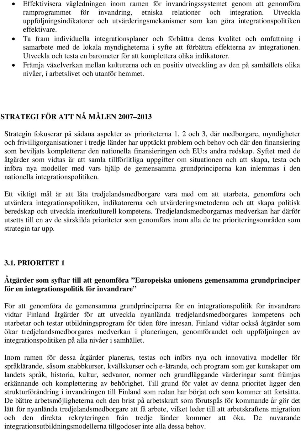 Ta fram individuella integrationsplaner och förbättra deras kvalitet och omfattning i samarbete med de lokala myndigheterna i syfte att förbättra effekterna av integrationen.