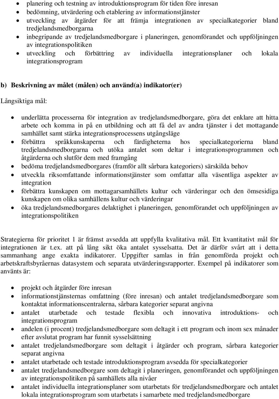 integrationsplaner och lokala integrationsprogram b) Beskrivning av målet (målen) och använd(a) indikator(er) Långsiktiga mål: underlätta processerna för integration av tredjelandsmedborgare, göra