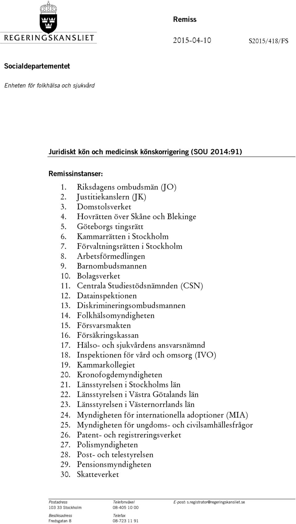 Barnombudsmannen 10. Bolagsverket 11. Centrala Studiestödsnämnden (CSN) 12. Datainspektionen 13. Diskrimineringsombudsmannen 14. Folkhälsomyndigheten 15. Försvarsmakten 16. Försäkringskassan 17.