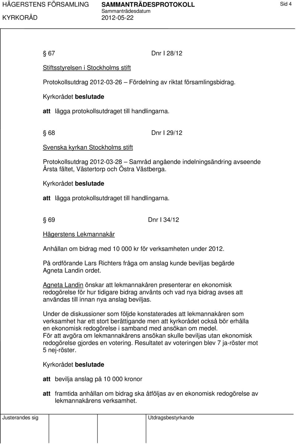 68 Dnr I 29/12 Svenska kyrkan Stockholms stift Protokollsutdrag 2012-03-28 Samråd angående indelningsändring avseende Årsta fältet, Västertorp och Östra Västberga.