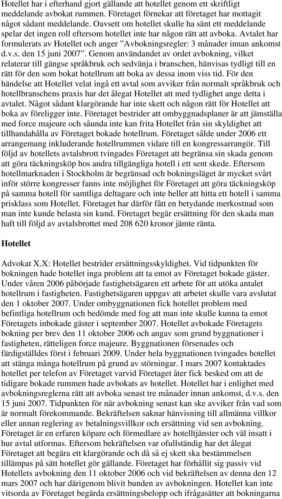 Avtalet har formulerats av och anger Avbokningsregler: 3 månader innan ankomst d.v.s. den 15 juni 2007.