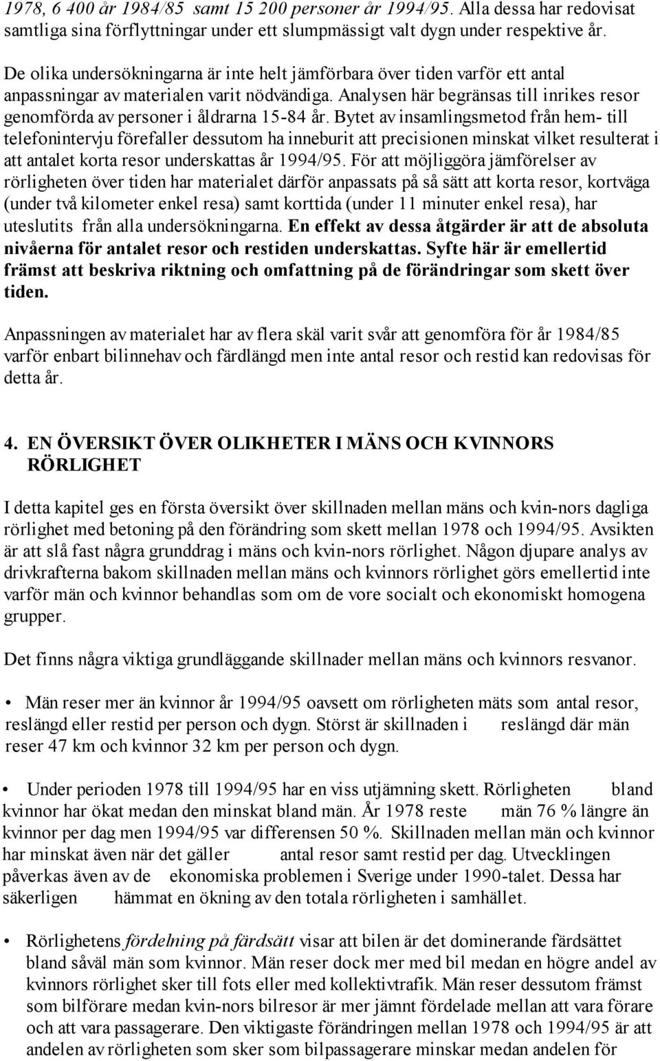 Analysen här begränsas till inrikes resor genomförda av personer i åldrarna 15-84 år.