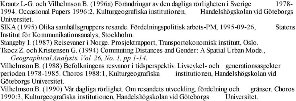 Fördelningspolitisk arbets-pm, 1995-09-26, Statens Institut för Kommunikationsanalys, Stockholm. Stangeby I. (1987) Reisevaner i Norge. Prosjektrapport, Transportøkonomisk institutt, Oslo. Tkocz Z.