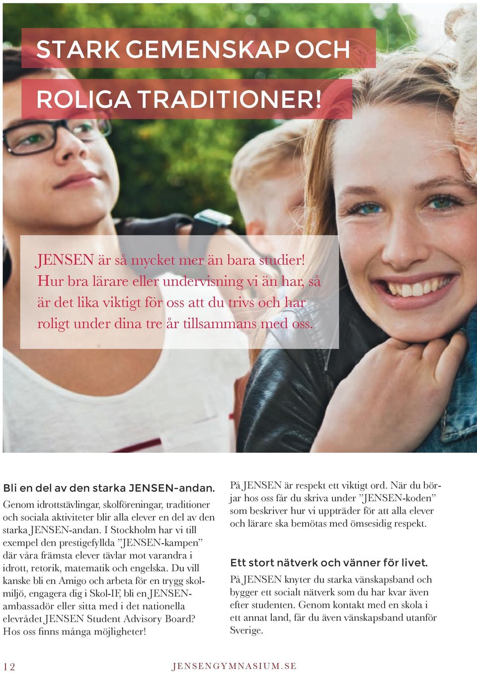 Genom idrottstävlingar, skolföreningar, traditioner och sociala aktiviteter blir alla elever en del av den starka JENSEN-andan.