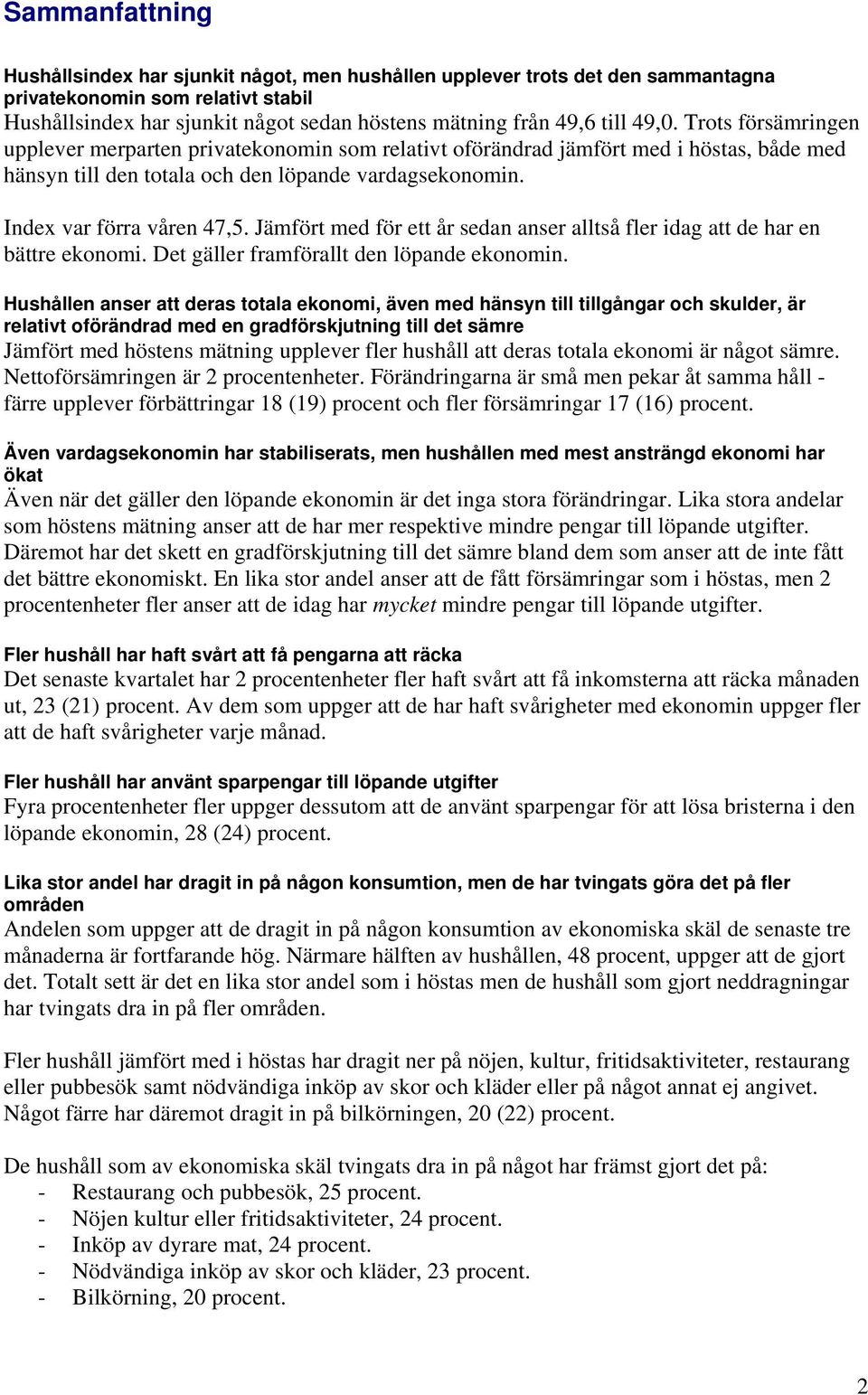 Index var förra våren 47,5. Jämfört med för ett år sedan anser alltså fler idag att de har en bättre ekonomi. Det gäller framförallt den löpande ekonomin.