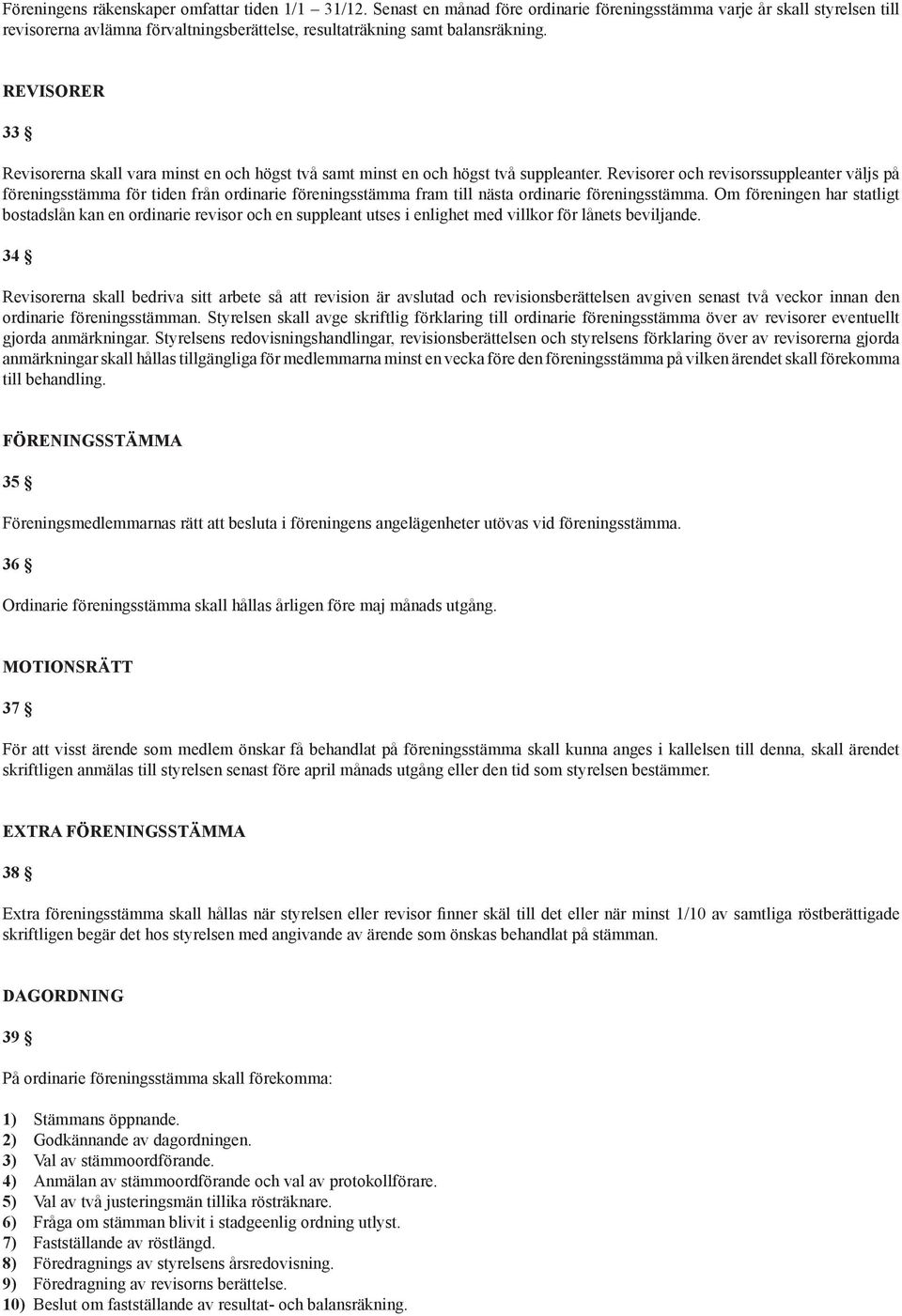 REVISORER 33 Revisorerna skall vara minst en och högst två samt minst en och högst två suppleanter.