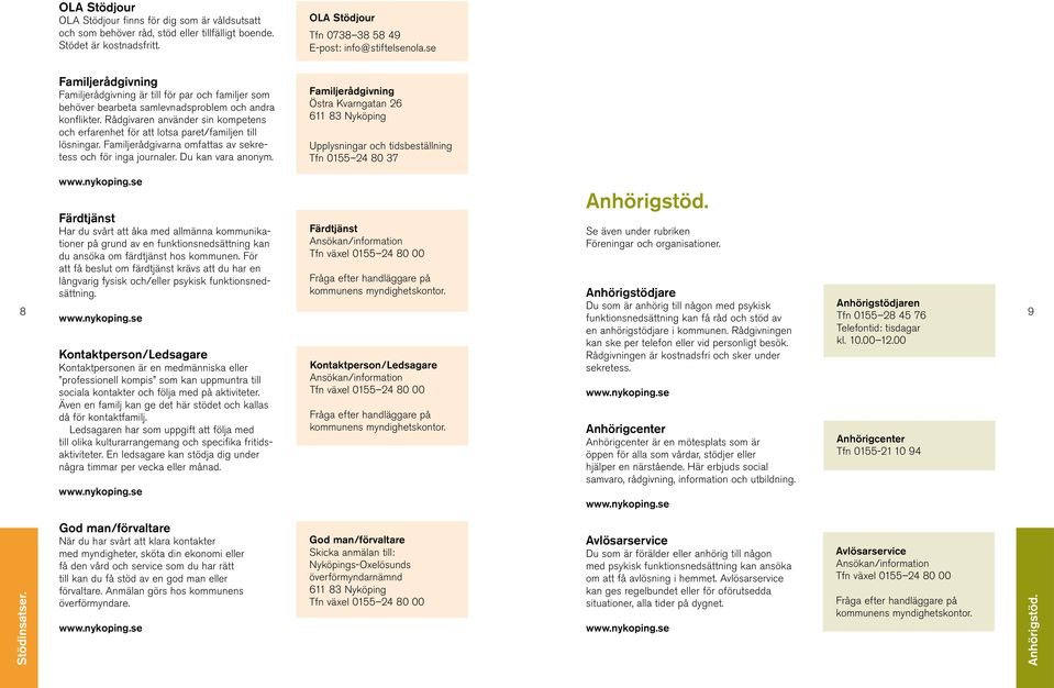 Rådgivaren använder sin kompetens och erfarenhet för att lotsa paret/familjen till lösningar. Familjerådgivarna omfattas av sekretess och för inga journaler. Du kan vara anonym.