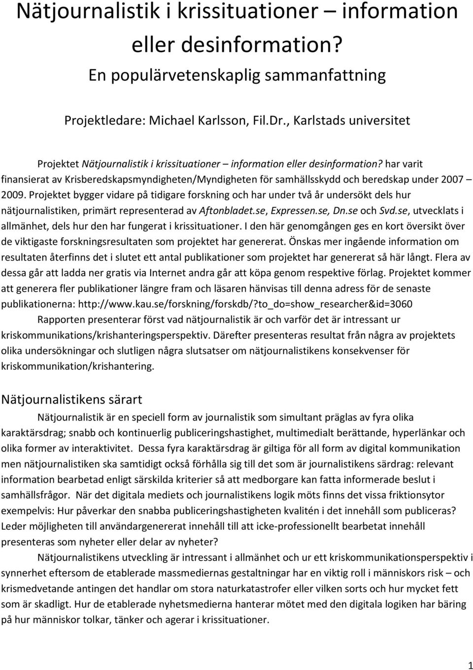 har varit finansierat av Krisberedskapsmyndigheten/Myndigheten för samhällsskydd och beredskap under 2007 2009.