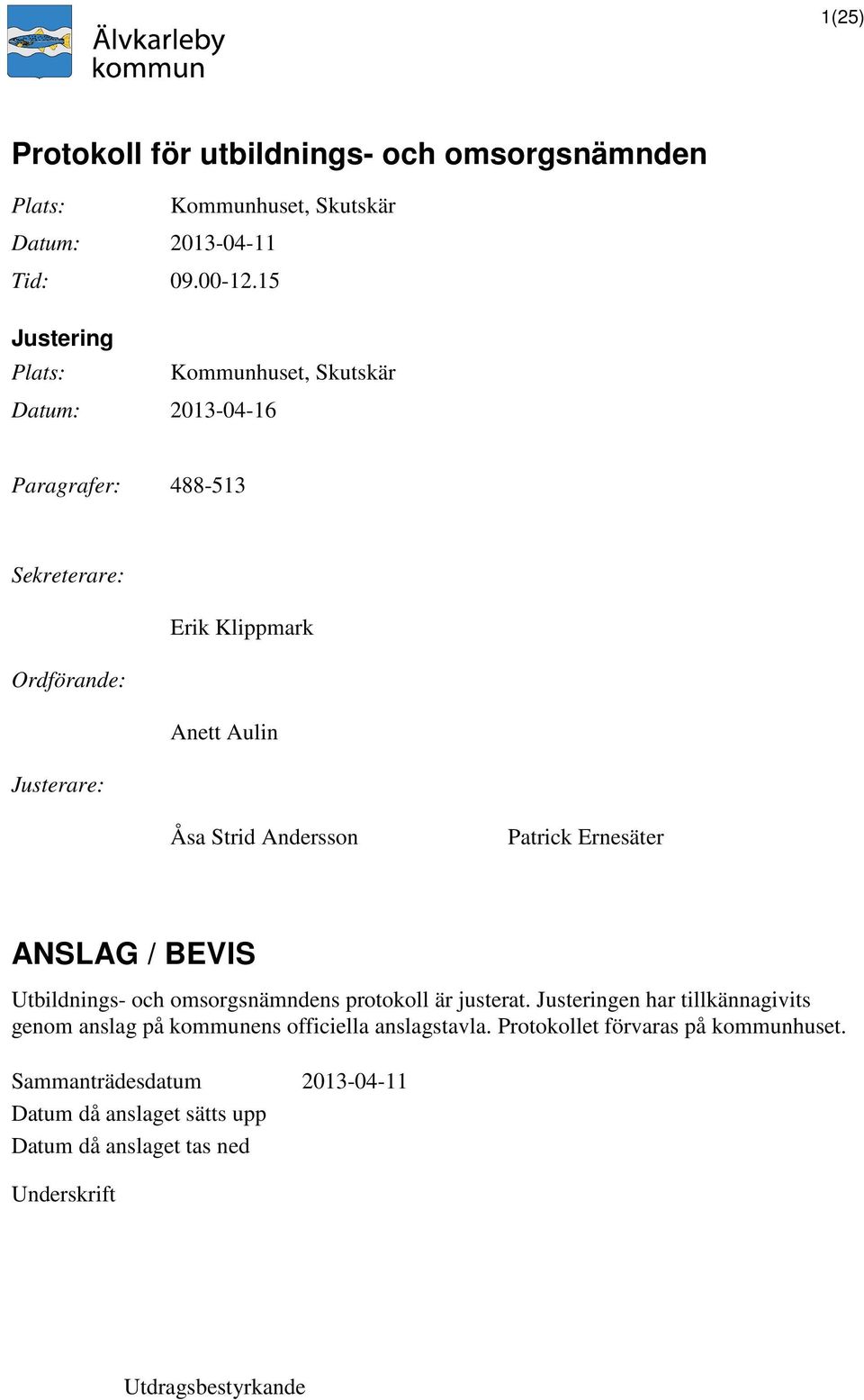 Åsa Strid Andersson Patrick Ernesäter ANSLAG / BEVIS Utbildnings- och omsorgsnämndens protokoll är justerat.