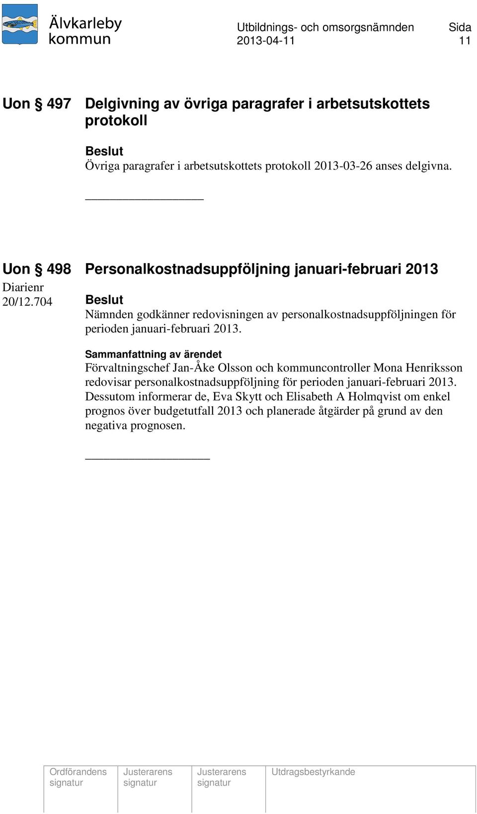 704 Beslut Nämnden godkänner redovisningen av personalkostnadsuppföljningen för perioden januari-februari 2013.