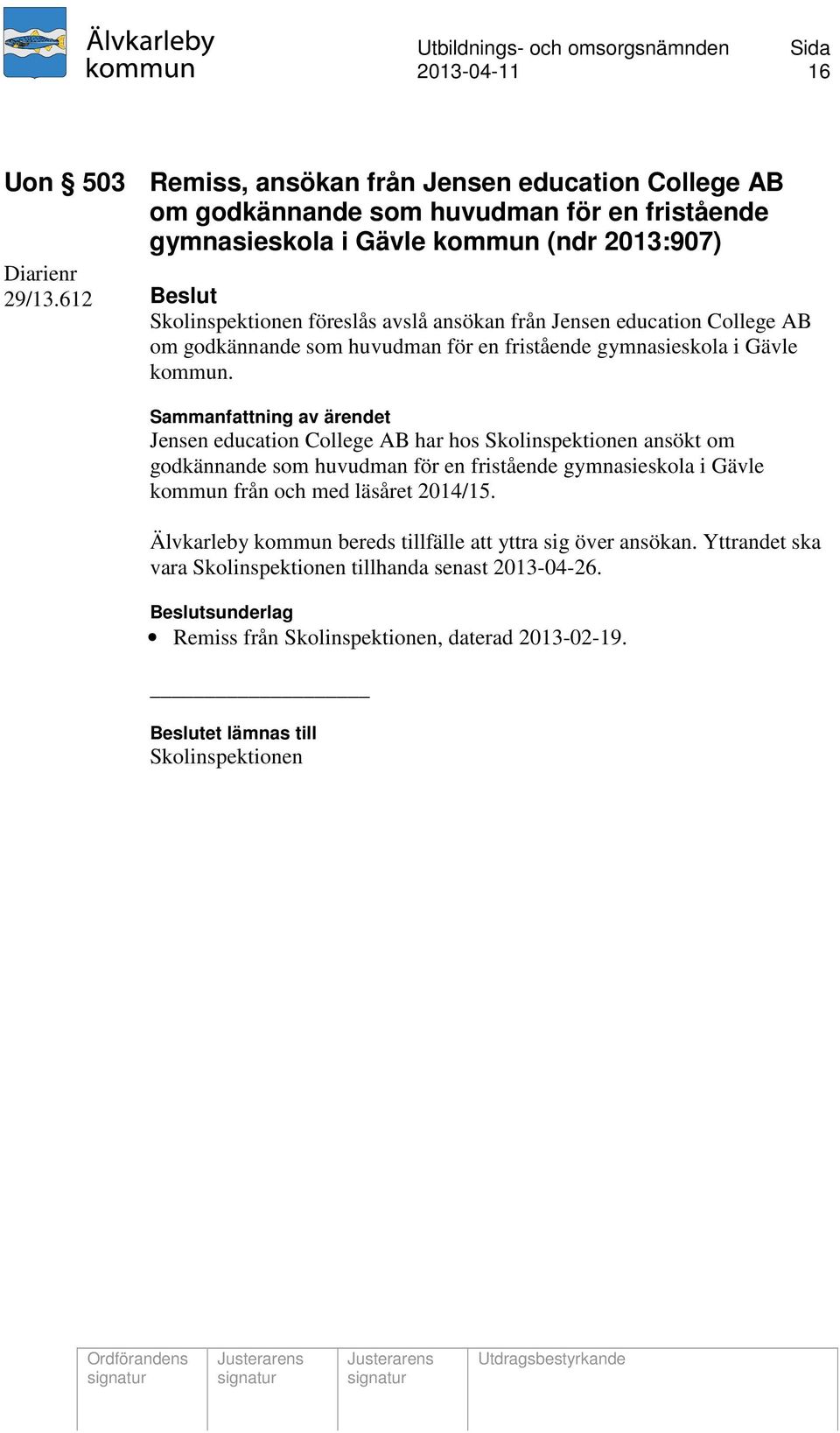 Jensen education College AB har hos Skolinspektionen ansökt om godkännande som huvudman för en fristående gymnasieskola i Gävle kommun från och med läsåret 2014/15.