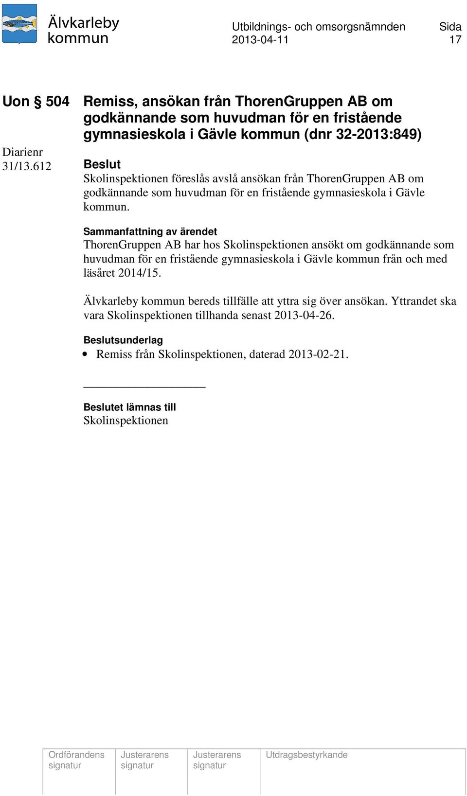 ThorenGruppen AB har hos Skolinspektionen ansökt om godkännande som huvudman för en fristående gymnasieskola i Gävle kommun från och med läsåret 2014/15.